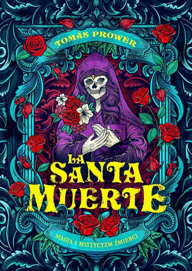La Santa Muerte. Magia i mistycyzm śmierci Tomas Prower