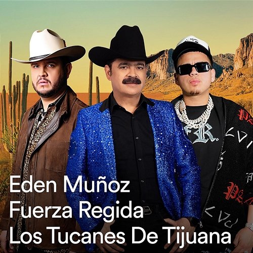La Tierra del Corrido Fuerza Regida, Los Tucanes De Tijuana, Eden Muñoz