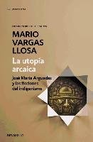 La utopía arcaica : José María Arguedas y las ficciones del indigenismo Llosa Mario Vargas