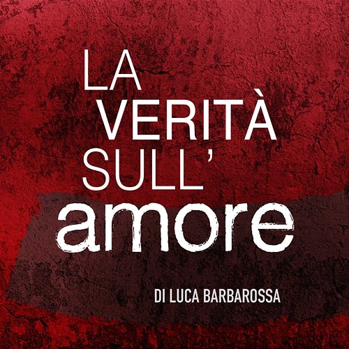 La verità sull'amore Luca Barbarossa