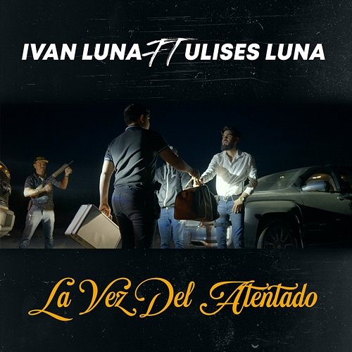 La Vez del Atentado Ivan Luna feat. Ulises Luna
