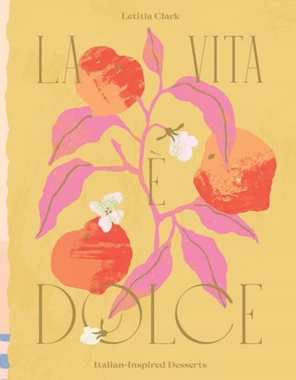 La Vita e Dolce: Italian-Inspired Desserts Letitia Clark
