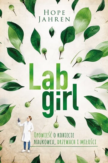 Lab Girl. Opowieść o kobiecie naukowcu, drzewach i miłości Jahren Hope