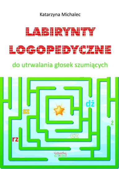 Labirynty logopedyczne do utrwalana głosek szumiących Michalec Katarzyna
