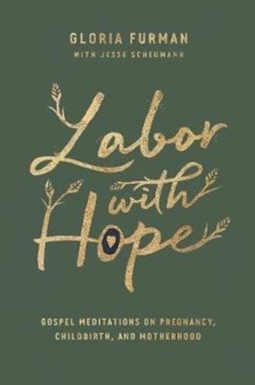 Labor with Hope: Gospel Meditations on Pregnancy, Childbirth, and Motherhood Furman Gloria