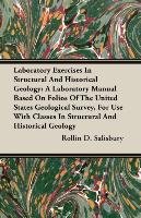 Laboratory Exercises In Structural And Historical Geology; A Laboratory Manual Based On Folios Of The United States Geological Survey, For Use With Classes In Structural And Historical Geology Rollin D. Salisbury