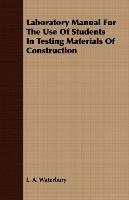 Laboratory Manual For The Use Of Students In Testing Materials Of Construction Waterbury L. A.