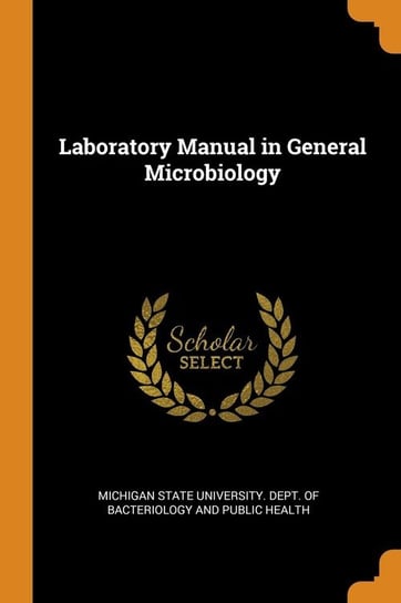 Laboratory Manual in General Microbiology Michigan State University. Dept. Of Bact