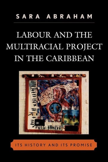 Labour and the Multiracial Project in the Caribbean Abraham Sara