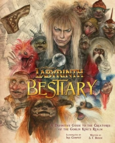 Labyrinth: Bestiary - A Definitive Guide to The Creatures of the Goblin Kings Realm Iris Compiet, S. T. Bende