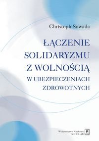 Łączenie solidaryzmu z wolnością w ubezpieczeniach społecznych Sowada Christoph