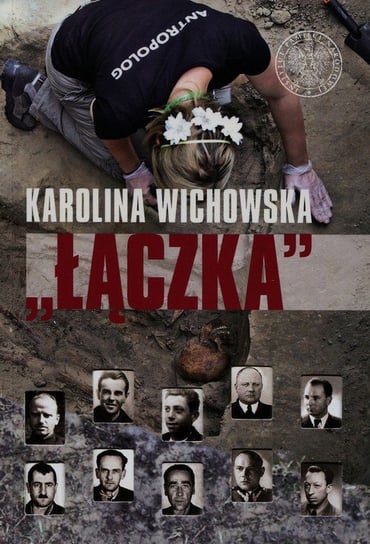 Łączka. Poszukiwanie i identyfikacja ofiar terroru komunistycznego pochowanych na warszawskich Powązkach Wichowska Karolina