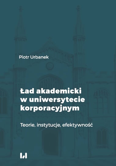 Ład akademicki w uniwersytecie korporacyjnym Urbanek Piotr