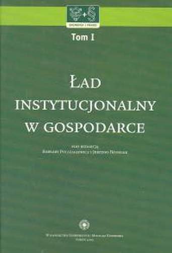 Ład instytucjonalny w gospodarce. Tom 1 Opracowanie zbiorowe