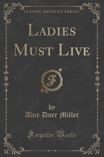 Ladies Must Live (Classic Reprint) Miller Alice Duer