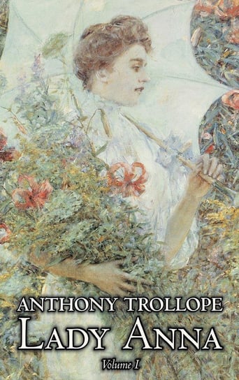 Lady Anna, Vol. I of II by Anthony Trollope, Fiction, Literary Trollope Anthony