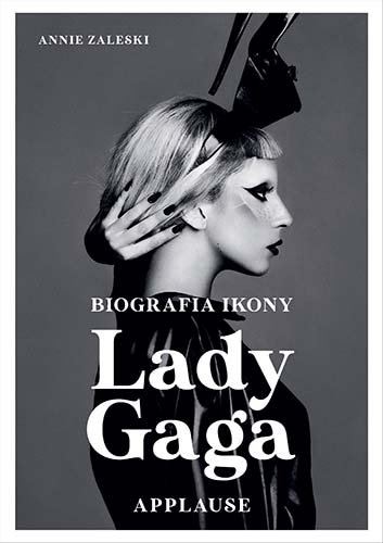 Lady Gaga: Applause. Biografia ikony Annie Zaleski