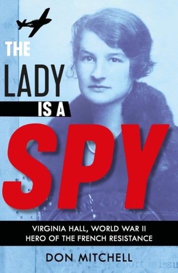 Lady is a Spy: Virginia Hall, World War II's Most Dangerous Mitchell Don
