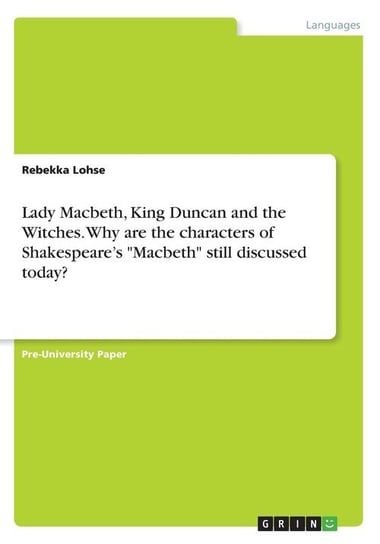 Lady Macbeth, King Duncan and the Witches. Why are the characters of Shakespeare's "Macbeth" still discussed today? Lohse Rebekka