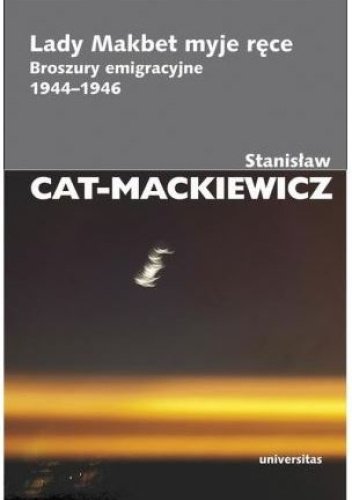 Lady Makbet myje ręce. Broszury emigracyjne 1944-1946 Cat-Mackiewicz Stanisław