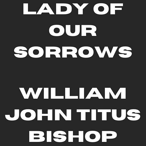 Lady Of Our Sorrows William John Titus Bishop