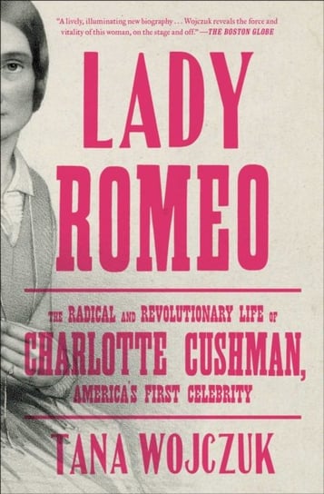 Lady Romeo: The Radical and Revolutionary Life of Charlotte Cushman, Americas First Celebrity Wojczuk Tana
