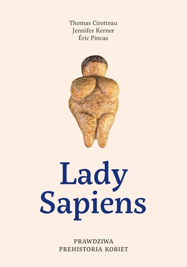 Lady Sapiens. Prawdziwa prehistoria kobiet Thomas Cirotteau, Jennifer Kerner, Eric Pincas