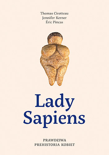 Lady Sapiens. Prawdziwa prehistoria kobiet Thomas Cirotteau, Jennifer Kerner, Eric Pincas