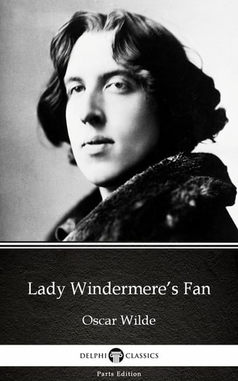 Lady Windermere’s Fan by Oscar Wilde (Illustrated) Wilde Oscar