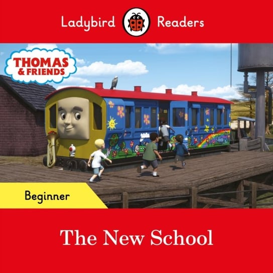 Ladybird Readers Beginner Level - Thomas the Tank Engine - The New School (ELT Graded Reader) Opracowanie zbiorowe