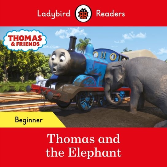Ladybird Readers Beginner Level - Thomas the Tank Engine - Thomas and the Elephant (ELT Graded Reader) Opracowanie zbiorowe