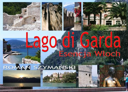Lago Di Garda. Esencja Włoch Szymański Roman