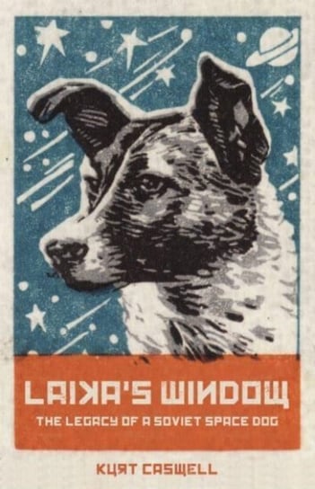 Laikas Window: The Legacy of a Soviet Space Dog Kurt Caswell