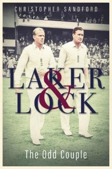 Laker and Lock: The Story of Crickets Spin Twins Sandford Christopher