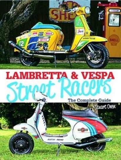 Lambretta & Vespa Street Racers: The Complete Guide Stuart Owen