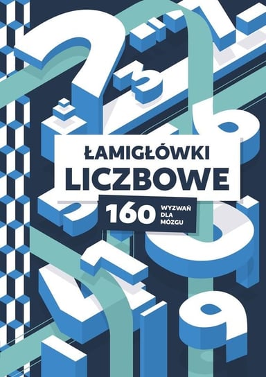 Łamigłówki liczbowe. 160 wyzwań dla mózgu Opracowanie zbiorowe