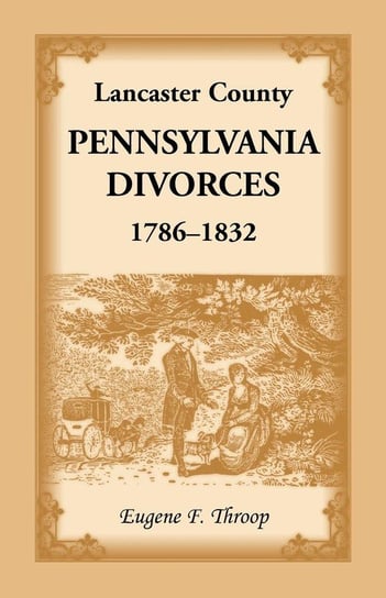 Lancaster County, Pennsylvania Divorces, 1786-1832 Throop Eugene F.