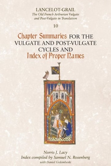 Lancelot-Grail 10: Chapter Summaries for the Vulgate and Post-Vulgate Cycles and Index of Proper Names Lacy Norris J., Rosenberg Samuel N., Golembeski Daniel