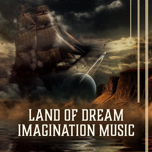 Land of Dream – Imagination Music: Background Music, Harmony of Senses, Lucid Visions, Sounds of Nature Imagination Music Universe