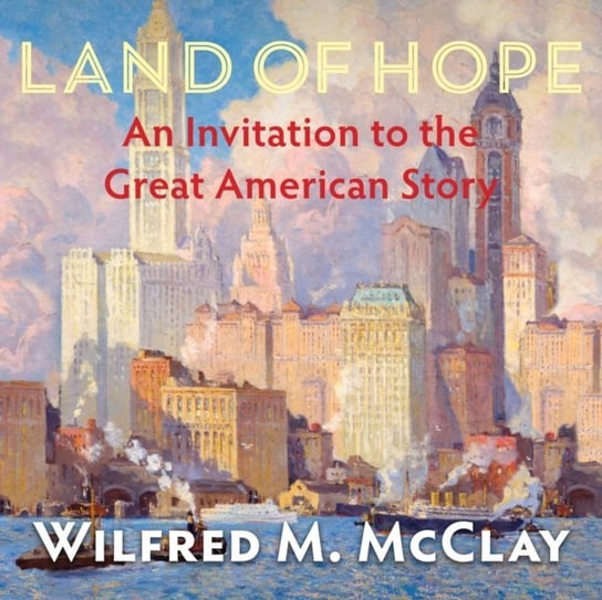 Land of Hope Wilfred M. McClay, Pete Cross
