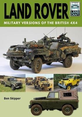 Land Rover: Military Versions of the British 4x4 Ben Skipper