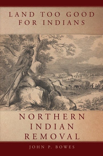 Land Too Good for Indians Bowes John  P.