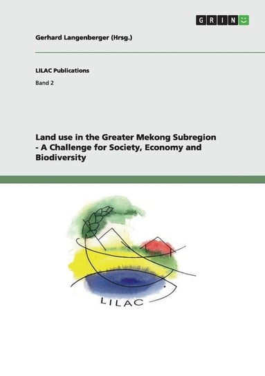 Land use in the Greater Mekong Subregion - A Challenge for Society, Economy and Biodiversity Langenberger Gerhard