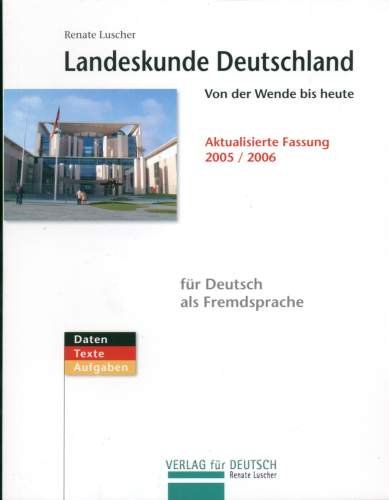 Landeskunde Deutschland 2006/2007. Von der Wende bis heute. Für Deutsch als Fremdsprache Luscher Renate