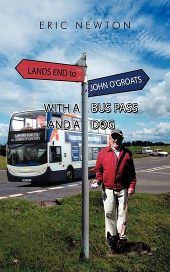 Lands End to John O'Groats with a Bus Pass and a Dog Newton Eric