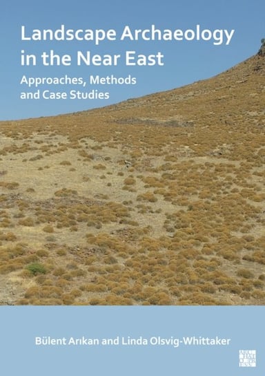 Landscape Archaeology in the Near East: Approaches, Methods and Case Studies Archaeopress