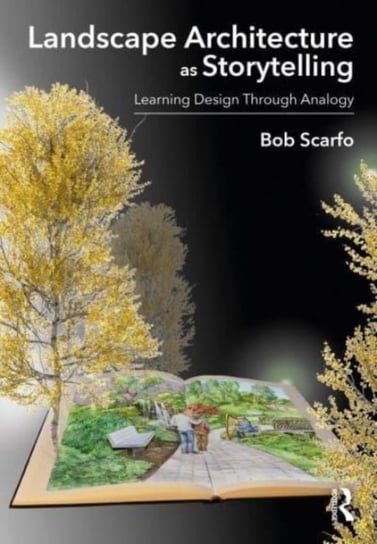 Landscape Architecture as Storytelling: Learning Design Through Analogy Taylor & Francis Ltd.