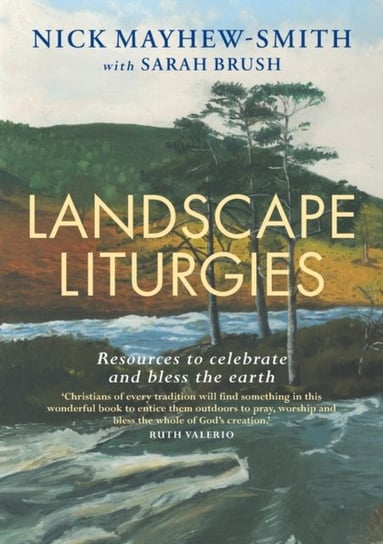 Landscape Liturgies. Outdoor worship resources from the Christian tradition Nick Mayhew-Smith