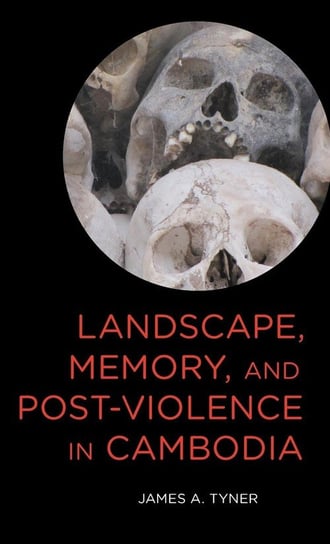 Landscape, Memory, and Post-Violence in Cambodia Tyner James A.