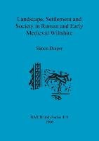 Landscape, Settlement and Society in Roman and Early Medieval Wiltshire Draper Simon